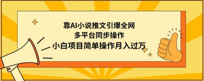 靠AI小说推文引爆全网，多平台同步操作，小白项目简单操作月入过万-鲤鱼笔记