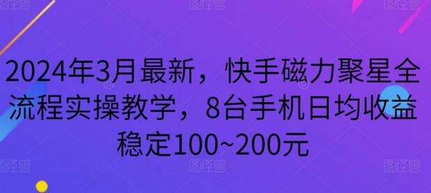 2024年3月最新，快手磁力聚星全流程实操教学，8台手机日均收益稳定100~200元-鲤鱼笔记