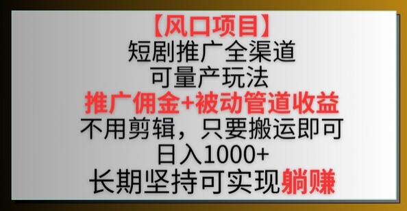 【风口项目】短剧推广全渠道最新双重收益玩法，推广佣金管道收益，不用剪辑，只要搬运即可-鲤鱼笔记