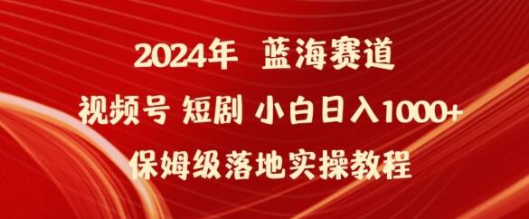 2024年视频号短剧新玩法小白日入1000+保姆级落地实操教程-鲤鱼笔记