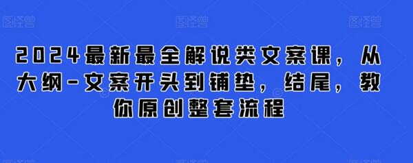 2024最新最全解说类文案课，从大纲-文案开头到铺垫，结尾，教你原创整套流程-鲤鱼笔记