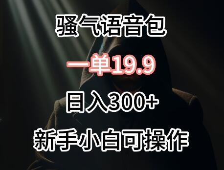 0成本卖骚气语音包，一单19.9.日入300+-鲤鱼笔记