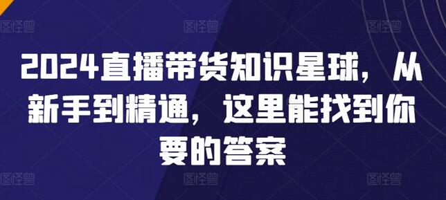 2024直播带货知识星球，从新手到精通，这里能找到你要的答案-鲤鱼笔记