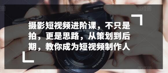 摄影短视频进阶课，不只是拍，更是思路，从策划到后期，教你成为短视频制作人-鲤鱼笔记