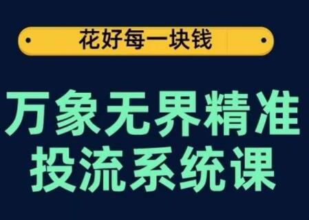 万象无界精准投流系统课，从关键词到推荐，从万象台到达摩盘，从底层原理到实操步骤-鲤鱼笔记