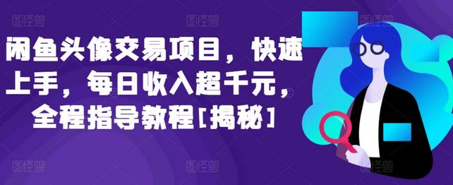 闲鱼头像交易项目，快速上手，每日收入超千元，全程指导教程-鲤鱼笔记