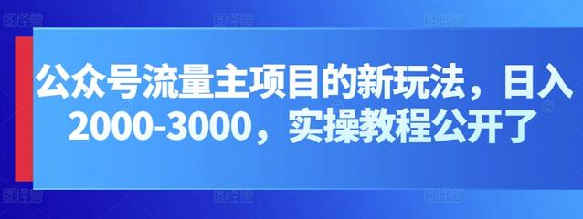 公众号流量主项目的新玩法，日入2000-3000，实操教程公开了-鲤鱼笔记