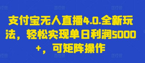 支付宝无人直播4.0.全新玩法，轻松实现单日利润5000+，可矩阵操作-鲤鱼笔记