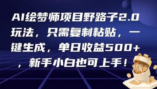 AI绘梦师项目野路子2.0玩法，只需复制粘贴，一键生成，单日收益500+，新手小白也可上手！-鲤鱼笔记