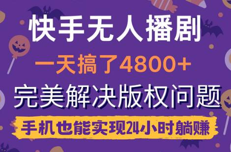 快手无人播剧，一天搞了4800+，完美解决版权问题，手机也能实现24小时躺赚-鲤鱼笔记