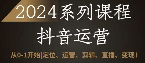 2024抖音运营全套系列课程，从0-1开始，定位、运营、剪辑、直播、变现-鲤鱼笔记