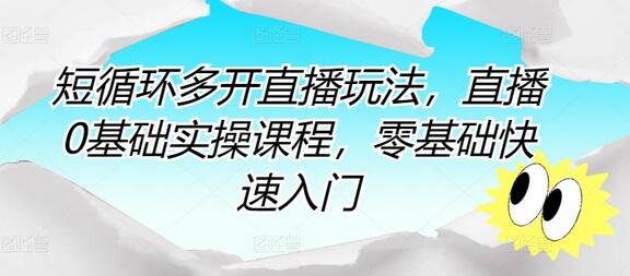 短循环多开直播玩法，直播0基础实操课程，零基础快速入门-鲤鱼笔记