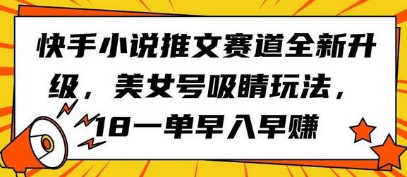 快手小说推文赛道全新升级，美女号吸睛玩法，18一单早入早赚-鲤鱼笔记