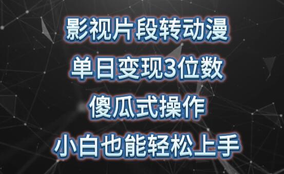 影视片段转动漫，单日变现3位数，暴力涨粉，傻瓜式操作，小白也能轻松上手-鲤鱼笔记