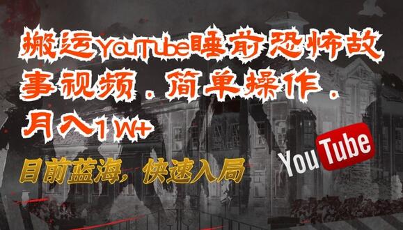 搬运YouTube睡前恐怖故事视频，简单操作，月入1W+，目前蓝海，快速入局-鲤鱼笔记