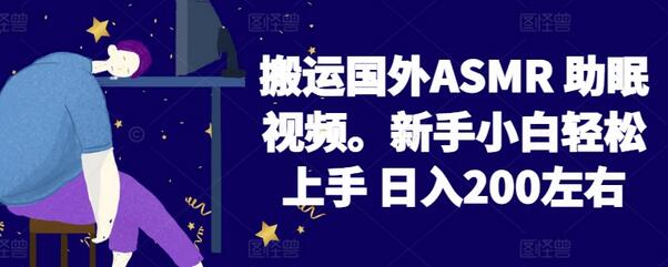 2024搬运国外ASMR 助眠视频，新手小白轻松上手 日入200左右-鲤鱼笔记