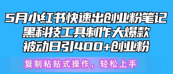 5月小红书快速出创业粉笔记，黑科技工具制作大爆款，被动日引400+创业粉