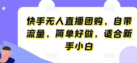 快手无人直播团购，自带流量，简单好做，适合新手小白-鲤鱼笔记