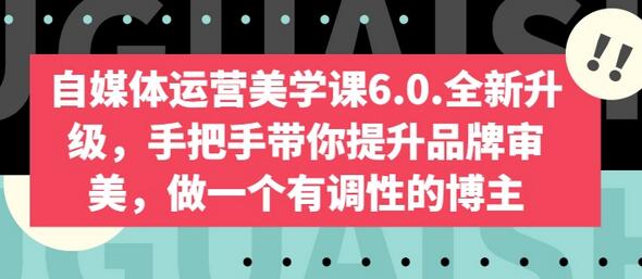 自媒体运营美学课6.0.全新升级，手把手带你提升品牌审美，做一个有调性的博主-鲤鱼笔记