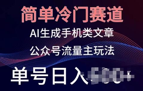 简单冷门赛道，AI生成手机类文章，公众号流量主玩法，单号日入100+-鲤鱼笔记