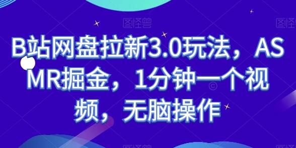 B站网盘拉新3.0玩法，ASMR掘金，1分钟一个视频，无脑操作-鲤鱼笔记