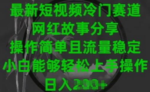 最新短视频冷门赛道，网红故事分享，操作简单且流量稳定，小白能够轻松上手操作-鲤鱼笔记