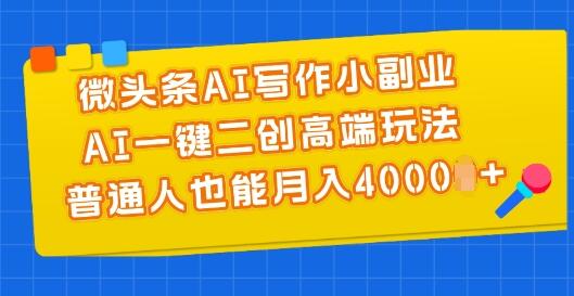 微头条AI写作小副业，AI一键二创高端玩法 普通人也能月入4000+