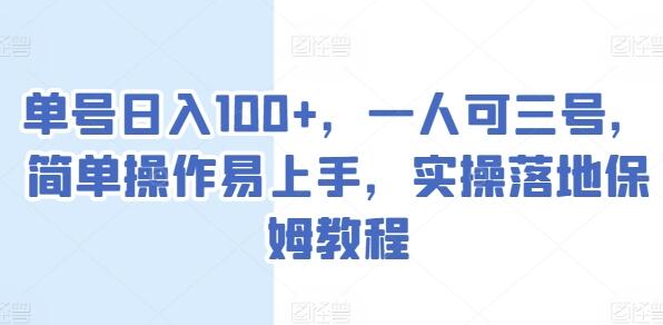 单号日入100+，一人可三号，简单操作易上手，实操落地保姆教程