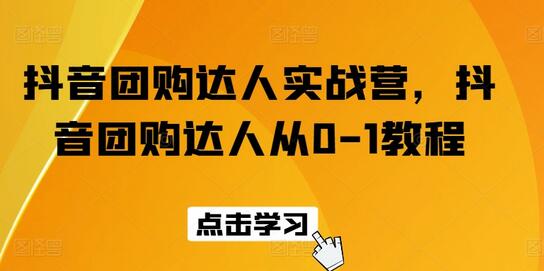 抖音团购达人实战营，抖音团购达人从0-1教程