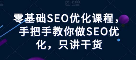 零基础SEO优化课程，手把手教你做SEO优化，只讲干货