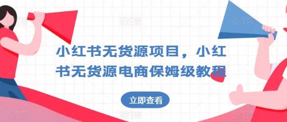 小红书无货源项目，小红书无货源电商保姆级教程