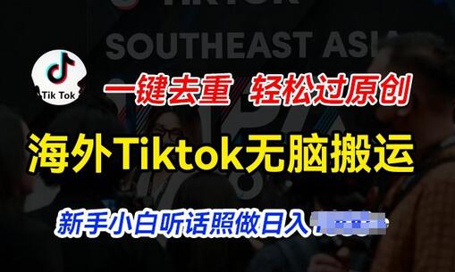 海外Tiktok短视频无脑搬运，一键去重轻松过原创，新手小白听话照做日入几张