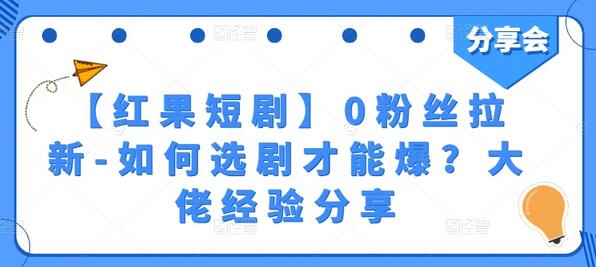 【红果短剧】0粉丝拉新-如何选剧才能爆？大佬经验分享