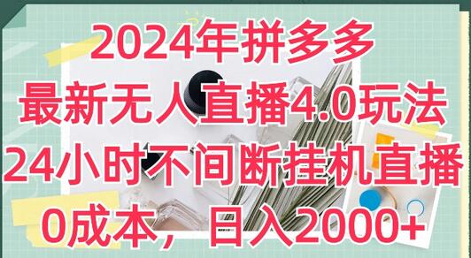 2024年拼多多最新无人直播4.0玩法，24小时不间断挂机直播，0成本，日入2k