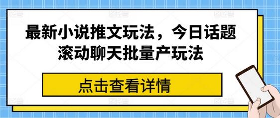 最新小说推文玩法，今日话题滚动聊天批量产玩法