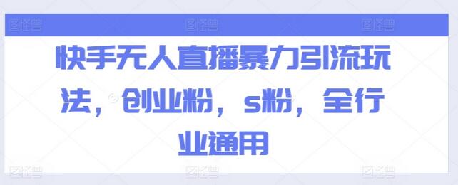 快手无人直播暴力引流玩法，创业粉，s粉，全行业通用