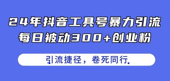 24年抖音工具号暴力引流，每日被动300+创业粉，创业粉捷径，卷死同行