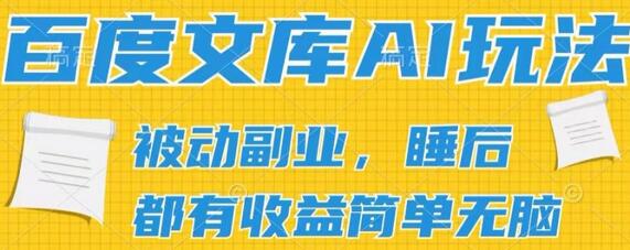 2024百度文库AI玩法，无脑操作可批量发大，实现被动副业收入，管道化收益