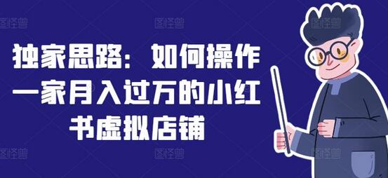 独家思路：如何操作一家月入过万的小红书虚拟店铺