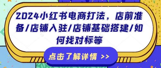 2024小红书电商打法，店前准备/店铺入驻/店铺基础搭建/如何找对标等