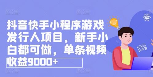 抖音快手小程序游戏发行人项目，新手小白都可做，单条视频收益9000+