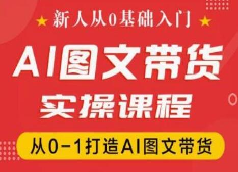 新人从0基础入门，抖音AI图文带货实操课程，从0-1打造AI图文带货