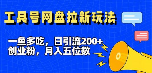 一鱼多吃，日引流200+创业粉，全平台工具号，网盘拉新新玩法月入5位数