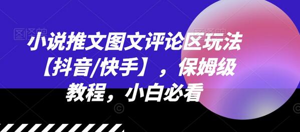 小说推文图文评论区玩法【抖音/快手】，保姆级教程，小白必看