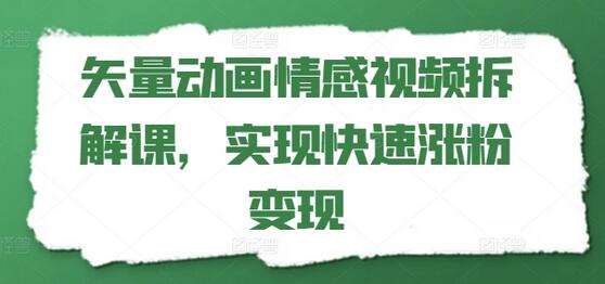 矢量动画情感视频拆解课，实现快速涨粉变现