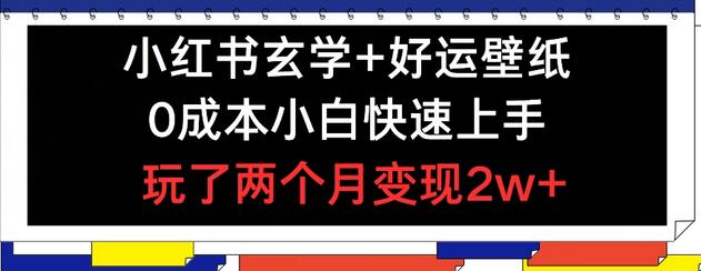 小红书玄学+好运壁纸玩法，0成本小白快速上手，玩了两个月变现2w+