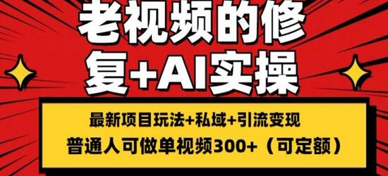 修复老视频的玩法，搬砖+引流的变现(可持久)，单条收益300+