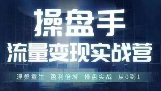 操盘手流量实战变现营6月28-30号线下课，涅槃重生 盈利倍增 操盘实战 从0到1