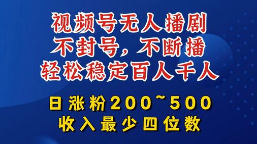 视频号无人播剧，不封号，不断播，轻松稳定百人千人，日涨粉200~500，收入最少四位数