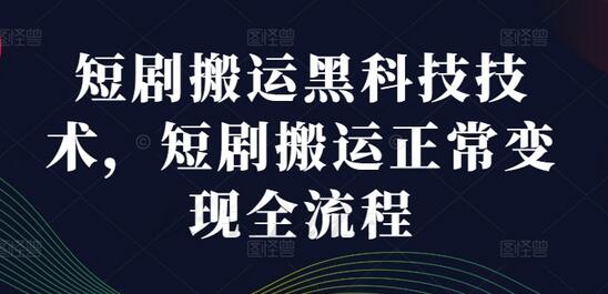 短剧搬运黑科技技术，短剧搬运正常变现全流程